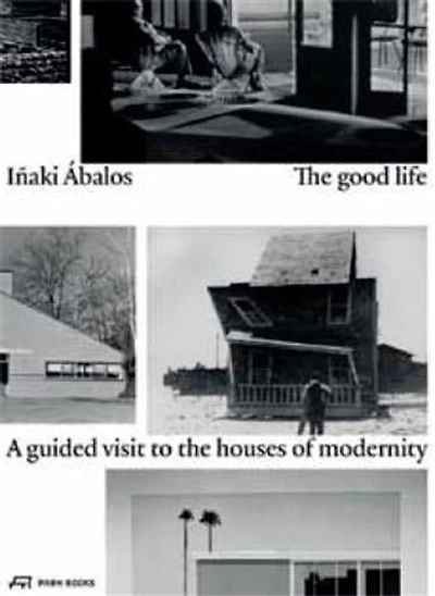 The Good Life: A Guided Visit to the Houses of Modernity