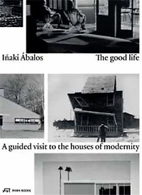 The Good Life: A Guided Visit to the Houses of Modernity