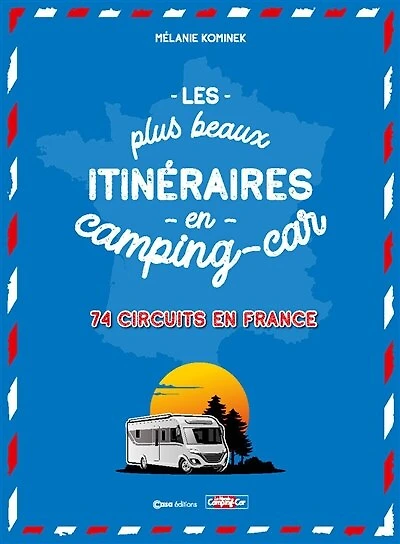 Les plus beaux itinéraires en camping-car: 74 circuits en France