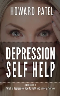 Depression Self Help: 3 Books In 1: What Is Depression, How To Fight And Anxiety Therapy