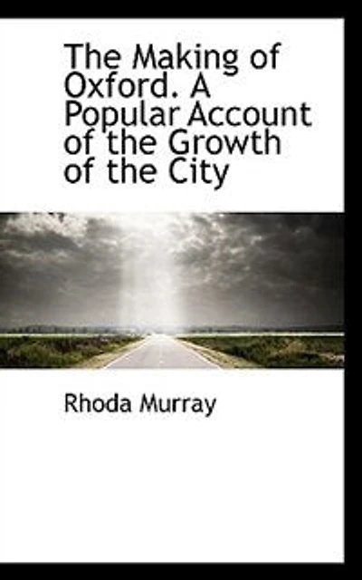 The Making of Oxford. A Popular Account of the Growth of the City