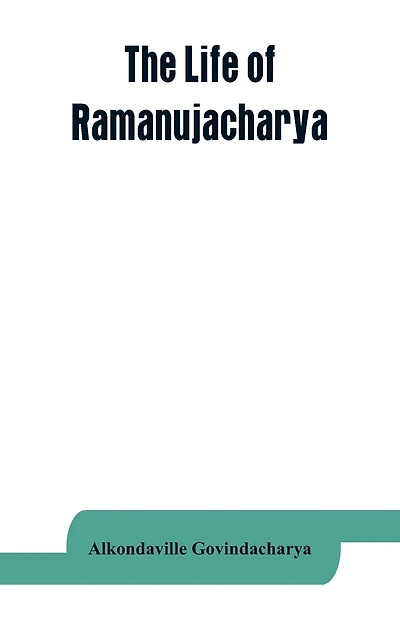 The life of Ramanujacharya: The exponent of the Visishtadvaita philosophy