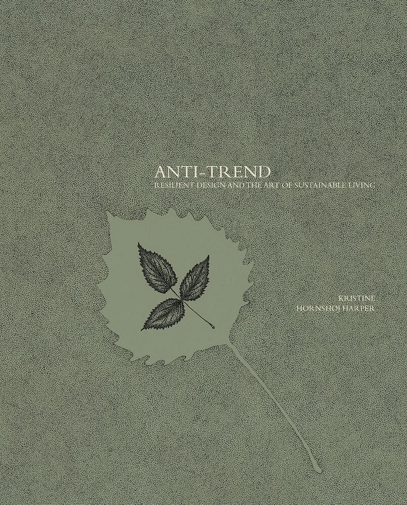 Anti-trend: Resilient Design And The Art Of Sustainable Living