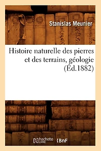 Histoire naturelle des pierres et des terrains, géologie, (Éd.1882)