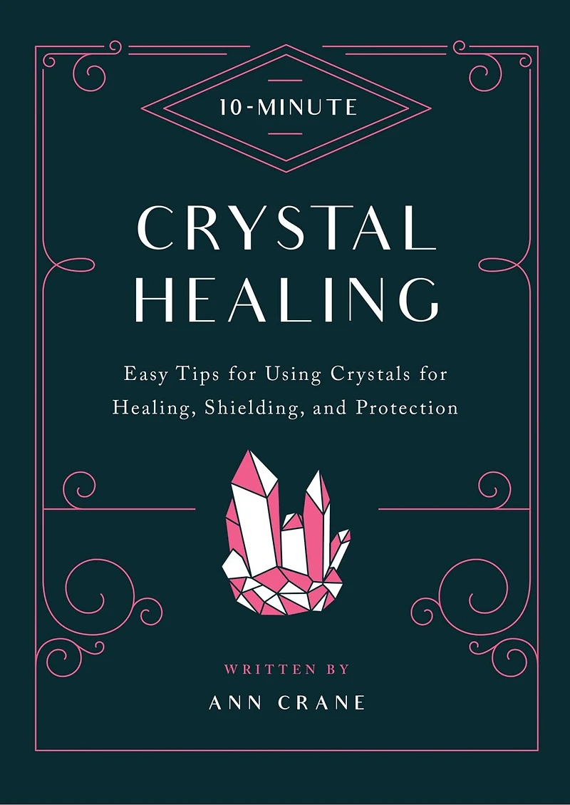 10-Minute Crystal Healing: Easy Tips for Using Crystals Healing, Shielding, and Protection
