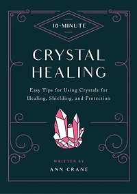 10-Minute Crystal Healing: Easy Tips for Using Crystals Healing, Shielding, and Protection