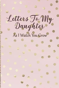Letters To My Daughter: As I Watch You Grow - Pink Memory Keepsake For A New Mom As A Baby Shower Gift With Gold Foil Effect Polka Dots