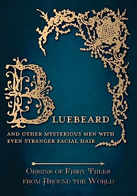 Bluebeard - And Other Mysterious Men with Even Stranger Facial Hair (Origins of Fairy Tales from Around the World): Origins World