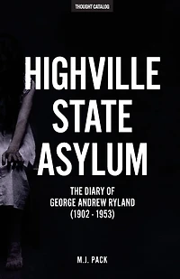 Highville State Asylum: The Diary Of George Andrew Ryland (1902 - 1953)