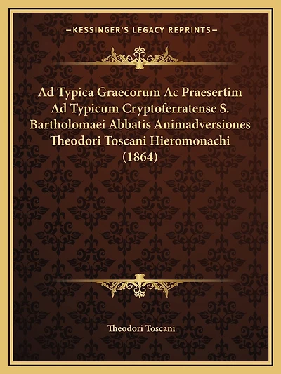 Ad Typica Graecorum Ac Praesertim Ad Typicum Cryptoferratense S. Bartholomaei Abbatis Animadversiones Theodori Toscani Hieromonachi (1864)