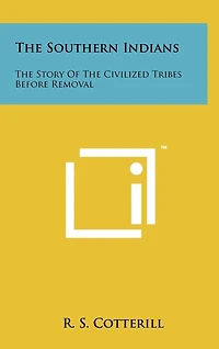 The Southern Indians: The Story Of The Civilized Tribes Before Removal
