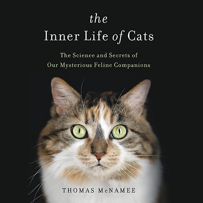 The Inner Life of Cats: Science and Secrets Our Mysterious Feline Companions