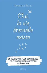 Oui, la vie éternelle existe: un témoignage plein d'espérance pour tous ceux qui ont perdu un être cher