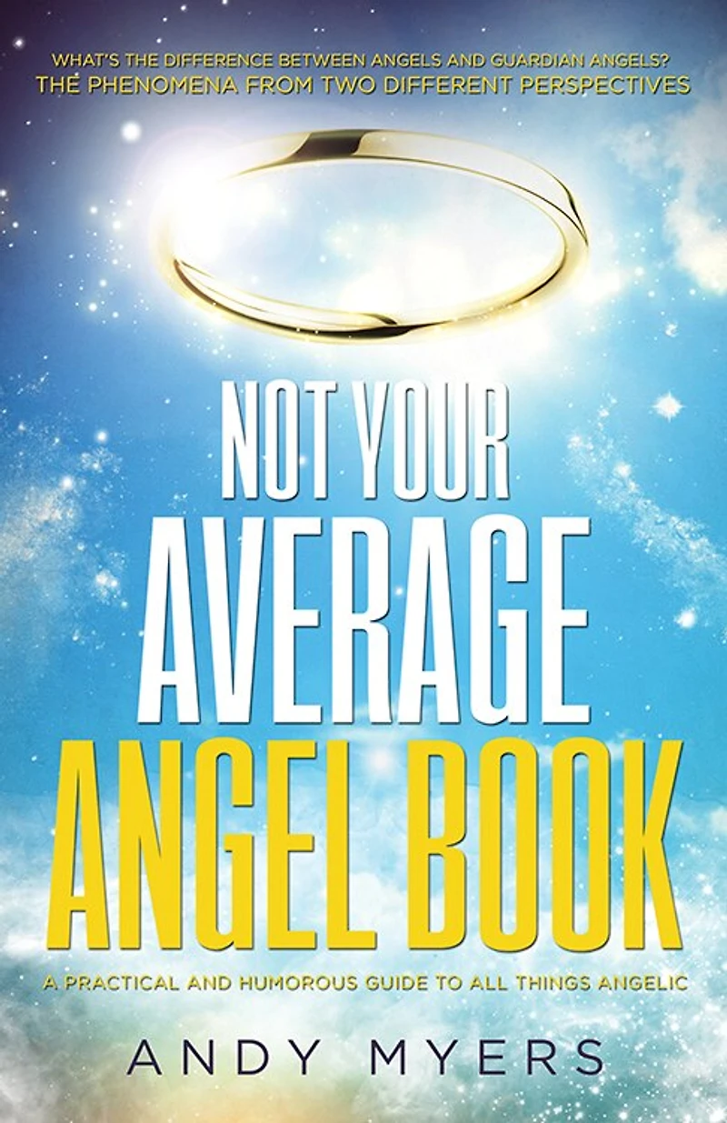 Not Your Average Angel Book: A Practical And Humorous Guide To All Things Angelic