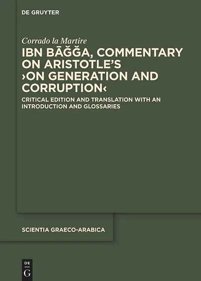 Ibn Bāǧǧa, Commentary on Aristotle’s ›On Generation and Corruption‹: Critical Edition and Translation with an Introduction and Glossaries