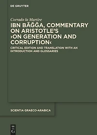 Ibn Bāǧǧa, Commentary on Aristotle’s ›On Generation and Corruption‹: Critical Edition and Translation with an Introduction and Glossaries