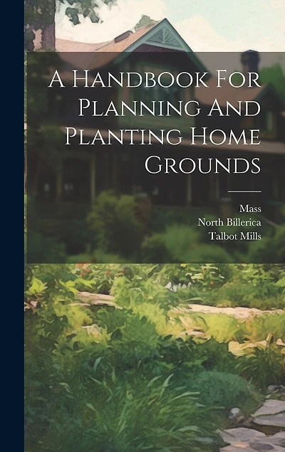 A Handbook For Planning And Planting Home Grounds