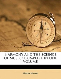 Harmony and the Science of Music: Complete one Volume