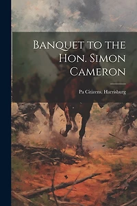Banquet to the Hon. Simon Cameron
