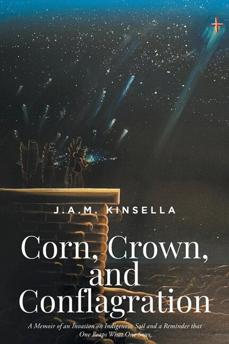 Corn, Crown, and Conflagration: a Memoir of an Invasion on Indigenous Soil Reminder that One Reaps What Sows