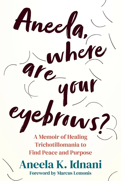 Aneela, Where Are Your Eyebrows?: A Memoir of Healing Trichotillomania to Find Peace and Purpose