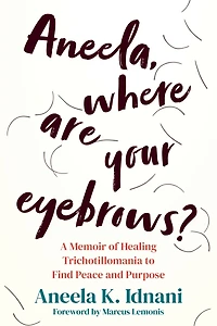 Aneela, Where Are Your Eyebrows?: A Memoir of Healing Trichotillomania to Find Peace and Purpose