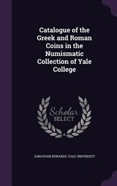 Catalogue of the Greek and Roman Coins in the Numismatic Collection of Yale College