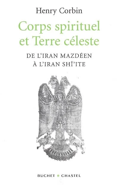 Corps spirituel et terre céleste: de l'Iran mazdéen à shî'ite