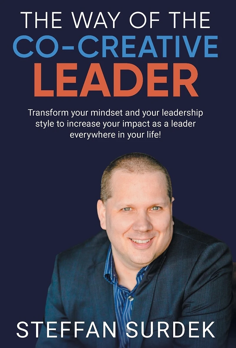 the Way of Co-Creative Leader: Transform your mindset and leadership style to increase impact as a leader everywhere life!