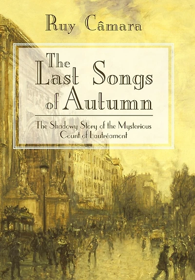 The Last Songs Of Autumn: The Shadowy Story of the Mysterious Count of Lautramont