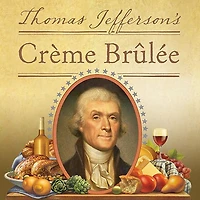 Thomas Jefferson's Creme Brulee: How a Founding Father and His Slave James Hemings Introduced French Cuisine to America