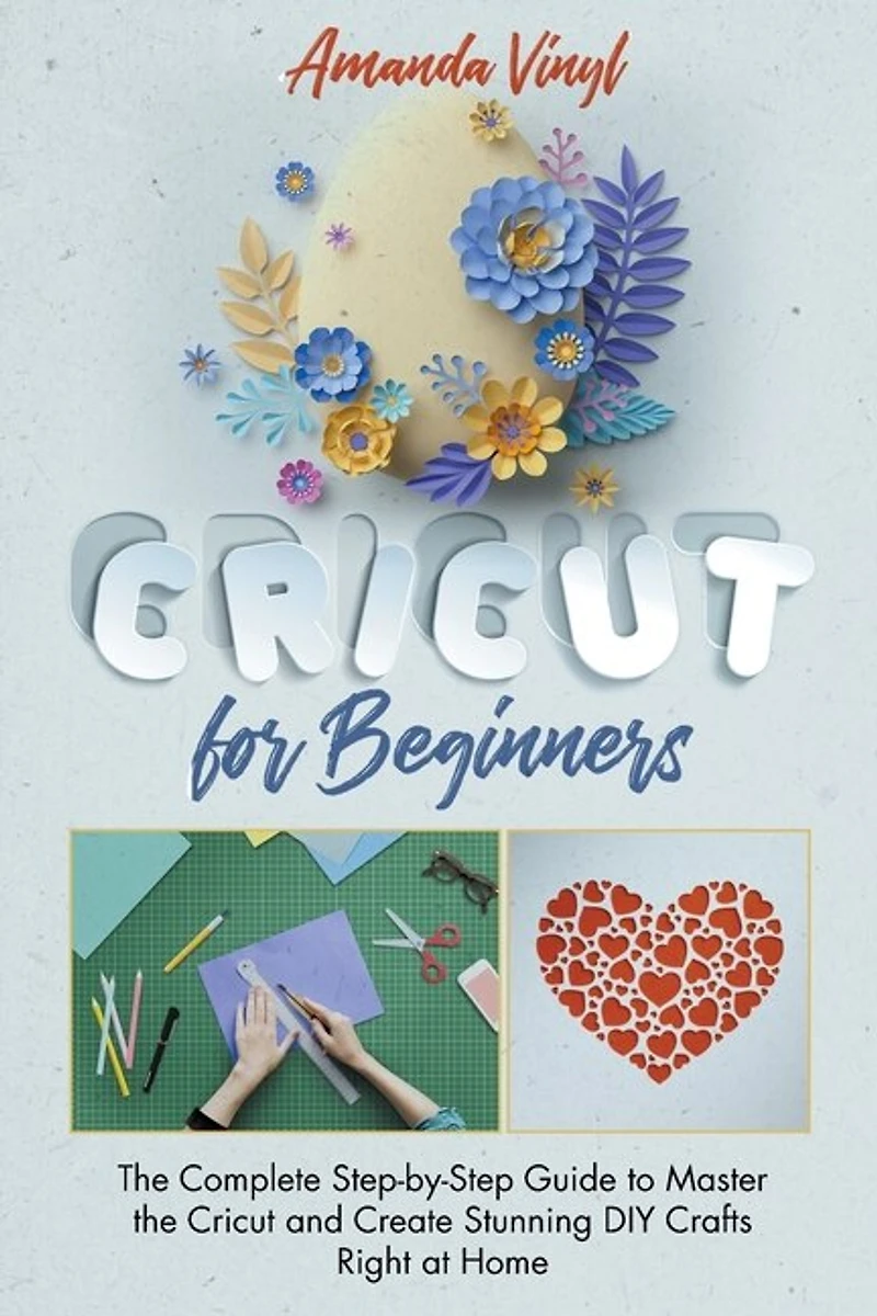 Fantastic Cricut For Beginners: Guide To Master The Cricut And Create Stunning Diy Crafts Right At Home.
