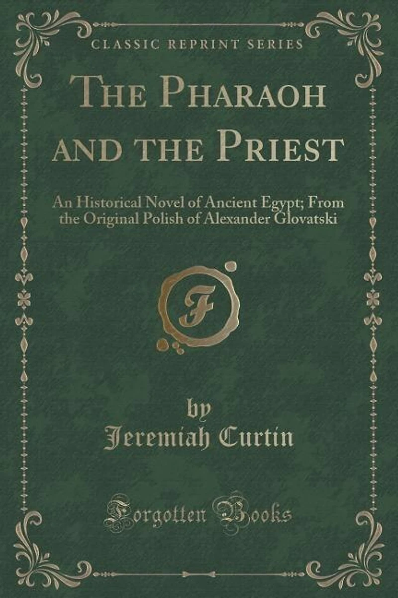 The Pharaoh and the Priest: An Historical Novel of Ancient Egypt; From the Original Polish of Alexander Glovatski (Classic Repr