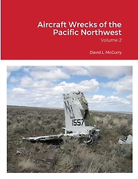 Aircraft Wrecks of the Pacific Northwest: Volume 2