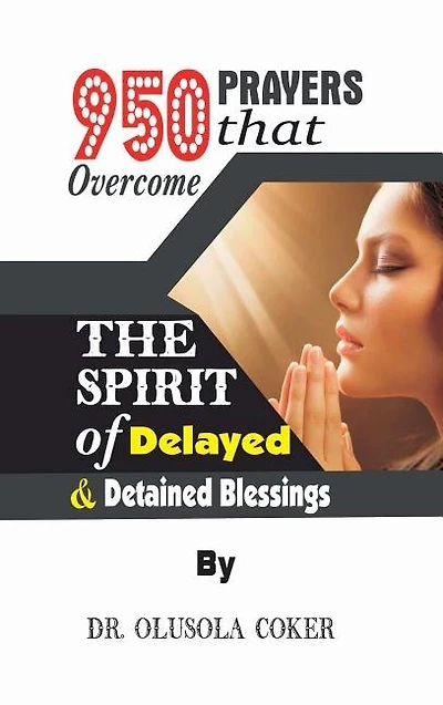 950 Prayers that overcome The Spirit of Delayed and detained Blessings