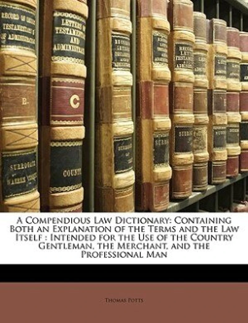 A Compendious Law Dictionary: Containing Both an Explanation of the Terms and Itself : Intended for Use Countr