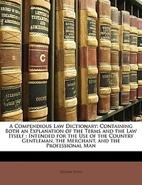 A Compendious Law Dictionary: Containing Both an Explanation of the Terms and Itself : Intended for Use Countr