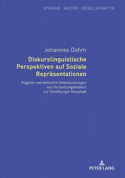 Diskurslinguistische Perspektiven auf Soziale Repraesentationen: Kognitiv-semantische Untersuchungen von Vorstellungsfeldern zur Straßburger Neustadt