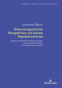 Diskurslinguistische Perspektiven auf Soziale Repraesentationen: Kognitiv-semantische Untersuchungen von Vorstellungsfeldern zur Straßburger Neustadt