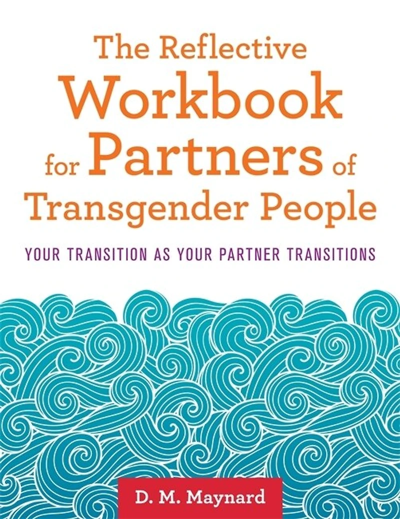 The Reflective Workbook for Partners of Transgender People: Your Transition as Partner Transitions