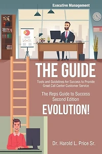 The Guide: Tools and Guidelines for Success to Provide Great Call Center Customer Service: The Reps Guide to Success, Second Edition, Evolution!
