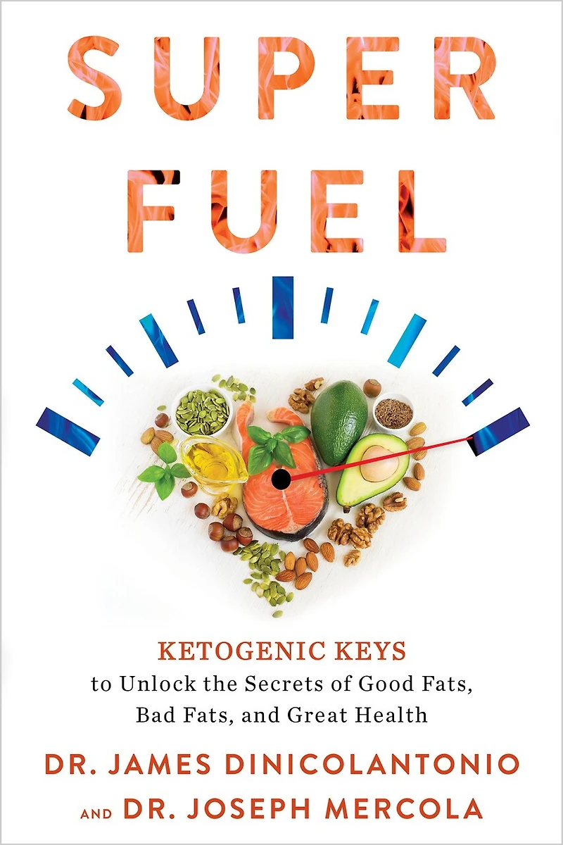 Superfuel: Ketogenic Keys To Unlock The Secrets Of Good Fats, Bad And Great Health