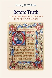 Before Truth: Lonergan, Aquinas, and the Problem of Wisdom