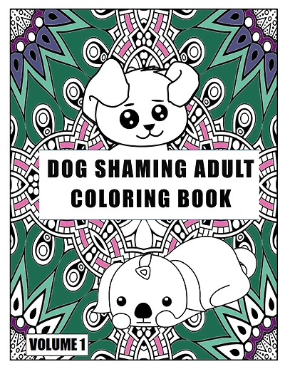 Dog Shaming Adult Coloring Book: Volume One: A Hilarious Coloring Book For Dog Lovers