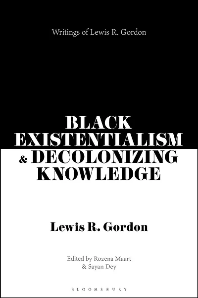 Black Existentialism and Decolonizing Knowledge: Writings of Lewis R. Gordon
