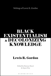 Black Existentialism and Decolonizing Knowledge: Writings of Lewis R. Gordon