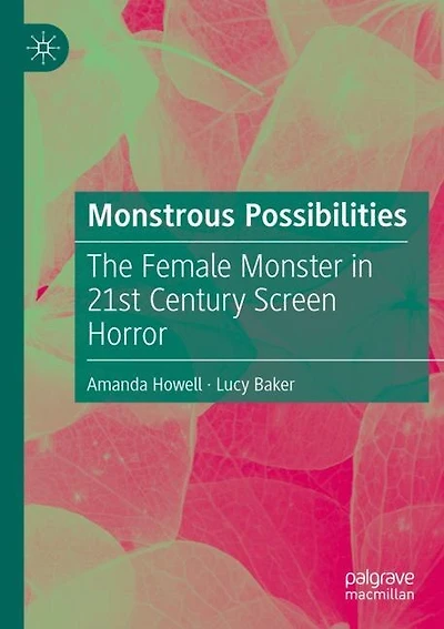 Monstrous Possibilities: The Female Monster in 21st Century Screen Horror