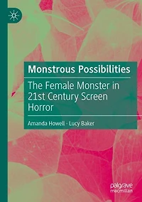 Monstrous Possibilities: The Female Monster in 21st Century Screen Horror