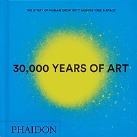 30,000 Years of Art: The Story of Human Creativity across Time and Space