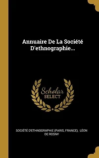 Annuaire De La Société D'ethnographie...